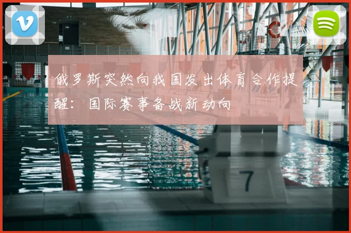 俄罗斯突然向我国发出体育合作提醒：国际赛事备战新动向