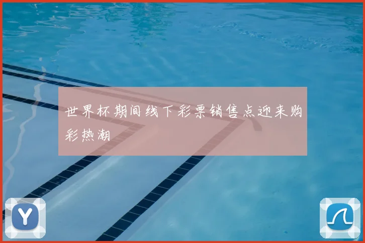 世界杯期间线下彩票销售点迎来购彩热潮