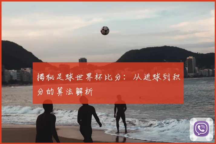 揭秘足球世界杯比分：从进球到积分的算法解析