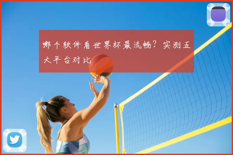 哪个软件看世界杯最流畅？实测五大平台对比